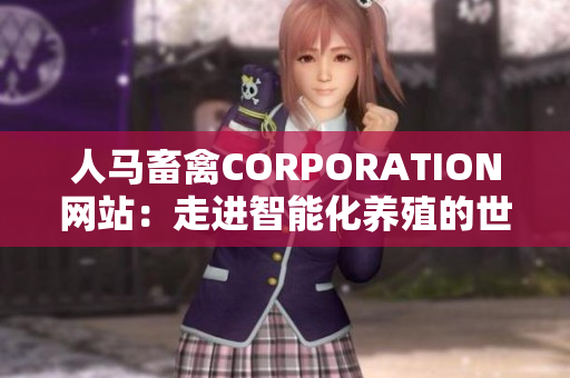 人马畜禽CORPORATION网站：走进智能化养殖的世界