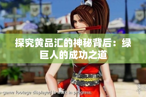 探究黄品汇的神秘背后：绿巨人的成功之道