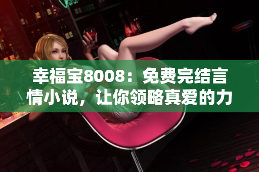 幸福宝8008：免费完结言情小说，让你领略真爱的力量！