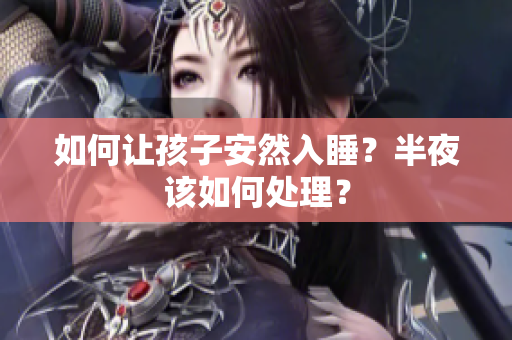 如何让孩子安然入睡？半夜该如何处理？