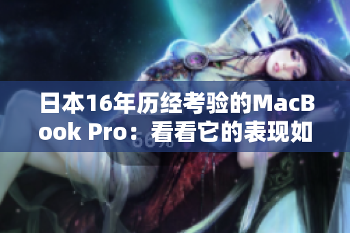日本16年历经考验的MacBook Pro：看看它的表现如何