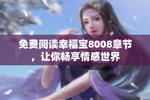 免费阅读幸福宝8008章节，让你畅享情感世界