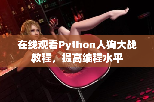 在线观看Python人狗大战教程，提高编程水平