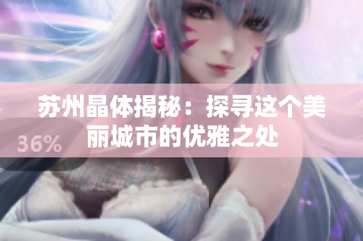 苏州晶体揭秘：探寻这个美丽城市的优雅之处