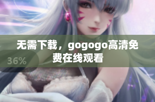无需下载，gogogo高清免费在线观看