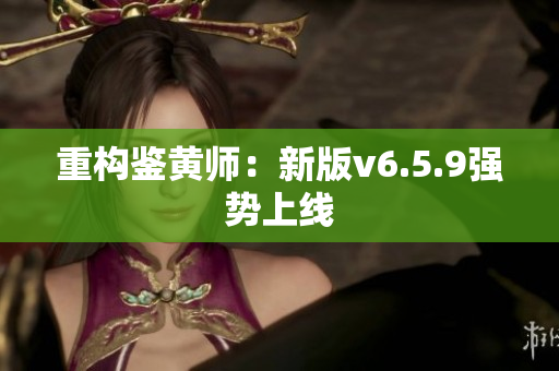 重构鉴黄师：新版v6.5.9强势上线