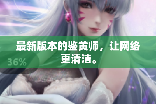 最新版本的鉴黄师，让网络更清洁。