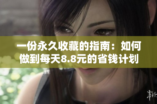 一份永久收藏的指南：如何做到每天8.8元的省钱计划
