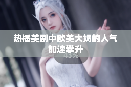 热播美剧中欧美大妈的人气加速攀升