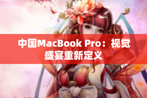 中国MacBook Pro：视觉盛宴重新定义