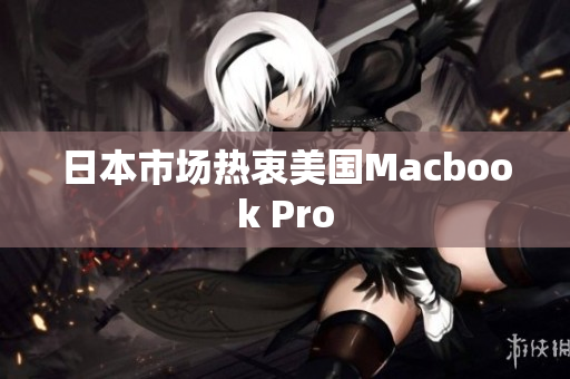 日本市场热衷美国Macbook Pro