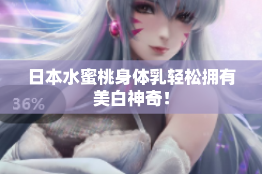 日本水蜜桃身体乳轻松拥有美白神奇！