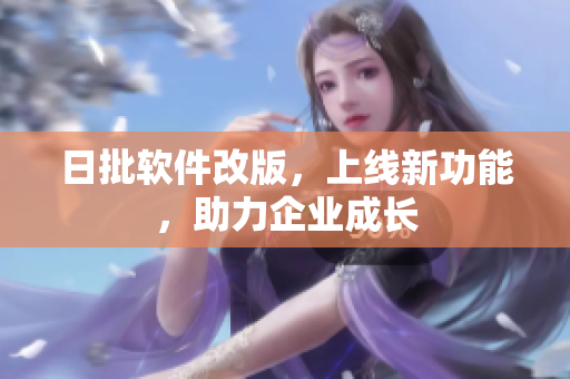 日批软件改版，上线新功能，助力企业成长
