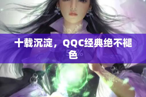 十载沉淀，QQC经典绝不褪色
