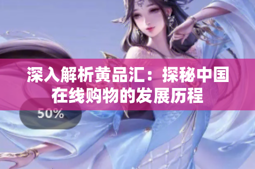 深入解析黄品汇：探秘中国在线购物的发展历程