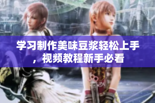 学习制作美味豆浆轻松上手，视频教程新手必看