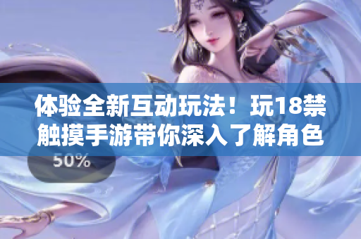 体验全新互动玩法！玩18禁触摸手游带你深入了解角色内心世界