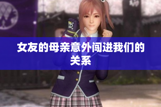 女友的母亲意外闯进我们的关系