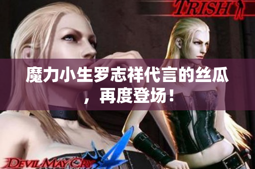 魔力小生罗志祥代言的丝瓜，再度登场！