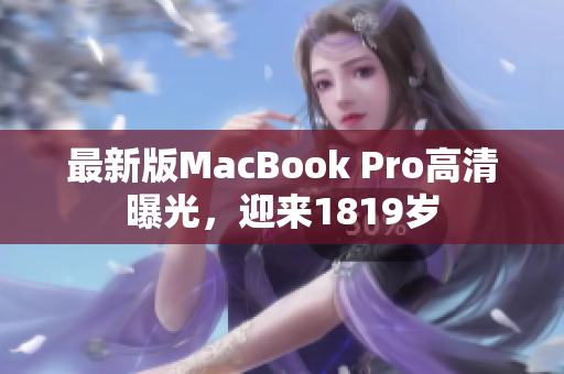 最新版MacBook Pro高清曝光，迎来1819岁