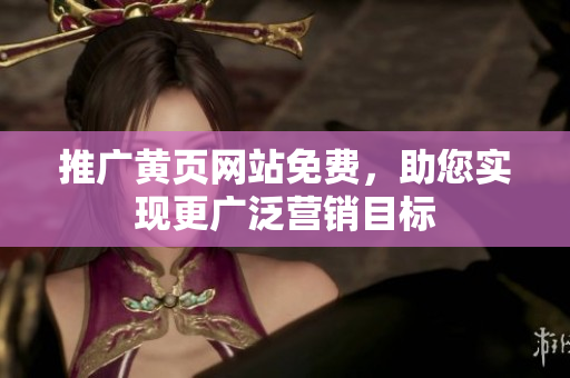 推广黄页网站免费，助您实现更广泛营销目标