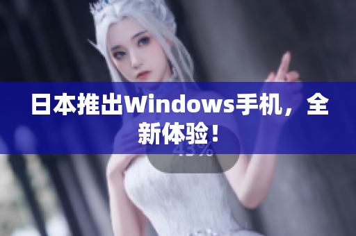 日本推出Windows手机，全新体验！