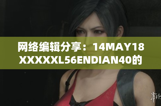 网络编辑分享：14MAY18XXXXXL56ENDIAN40的重大发现