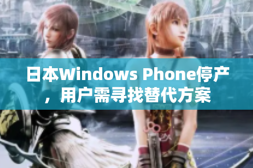 日本Windows Phone停产，用户需寻找替代方案