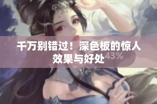 千万别错过！深色板的惊人效果与好处