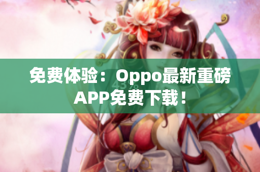 免费体验：Oppo最新重磅APP免费下载！