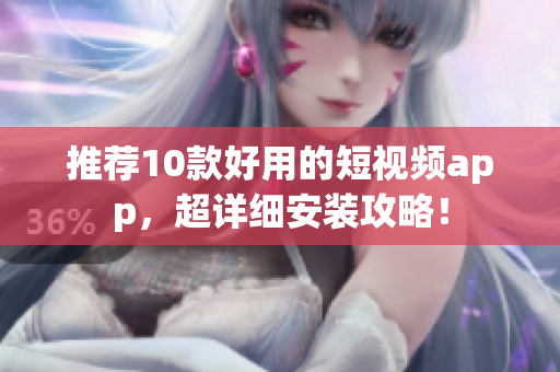 推荐10款好用的短视频app，超详细安装攻略！