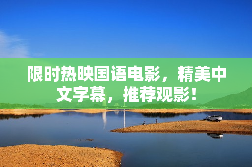 限时热映国语电影，精美中文字幕，推荐观影！
