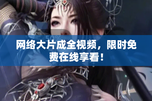 网络大片成全视频，限时免费在线享看！