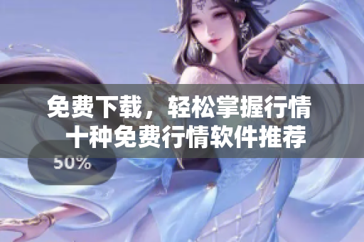 免费下载，轻松掌握行情  十种免费行情软件推荐