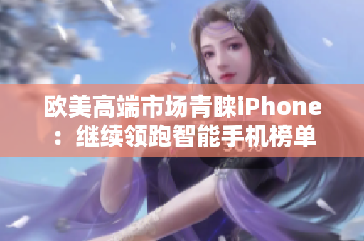 欧美高端市场青睐iPhone：继续领跑智能手机榜单