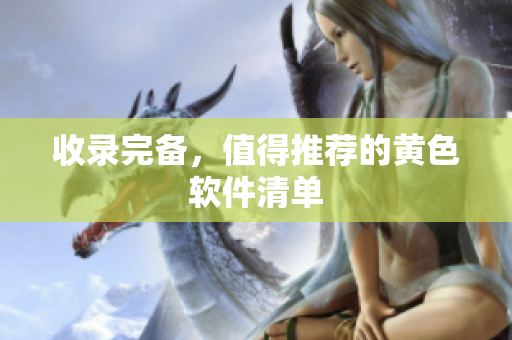 收录完备，值得推荐的黄色软件清单