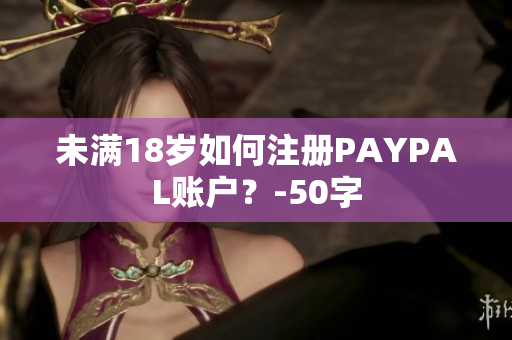 未满18岁如何注册PAYPAL账户？-50字