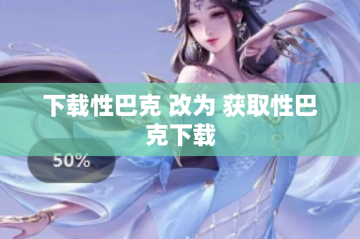 下载性巴克 改为 获取性巴克下载