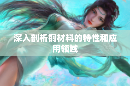 深入剖析铜材料的特性和应用领域