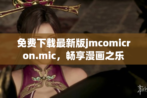 免费下载最新版jmcomicron.mic，畅享漫画之乐