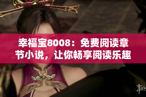 幸福宝8008：免费阅读章节小说，让你畅享阅读乐趣
