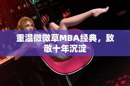 重温微微草MBA经典，致敬十年沉淀