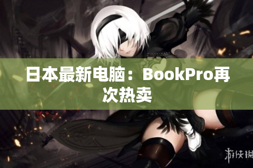 日本最新电脑：BookPro再次热卖