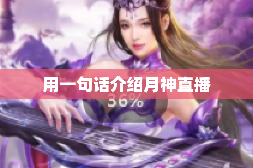 用一句话介绍月神直播