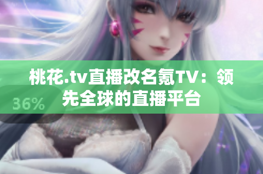 桃花.tv直播改名氪TV：领先全球的直播平台