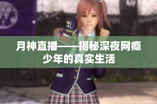 月神直播——揭秘深夜网瘾少年的真实生活