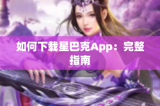 如何下载星巴克App：完整指南