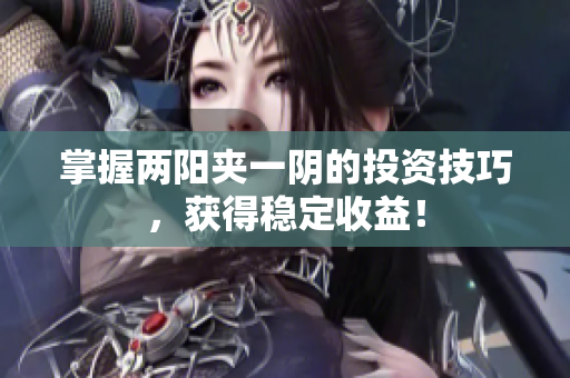 掌握两阳夹一阴的投资技巧，获得稳定收益！