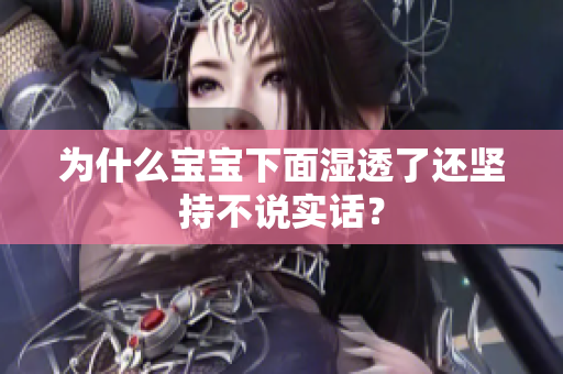 为什么宝宝下面湿透了还坚持不说实话？