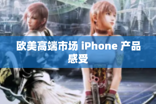 欧美高端市场 iPhone 产品感受